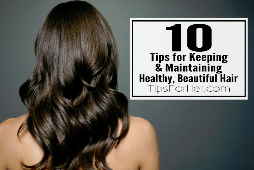 10 Tips for Keeping & Maintaining Healthy Hair.